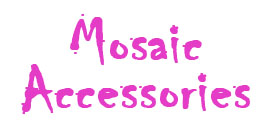 Mosaic Accessories